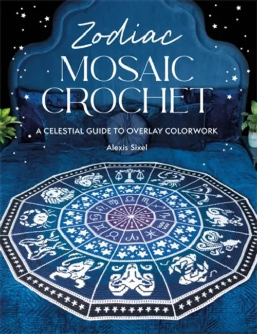Zodiac Mosaic Crochet: A Celestial Guide to Overlay Colorwork by Alexis Sixel