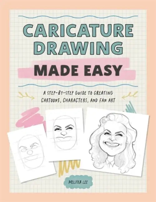 Caricature Drawing Made Easy: A Step-By-Step Guide to Creating Cartoons, Characters, and Fan Art by Melissa Lee