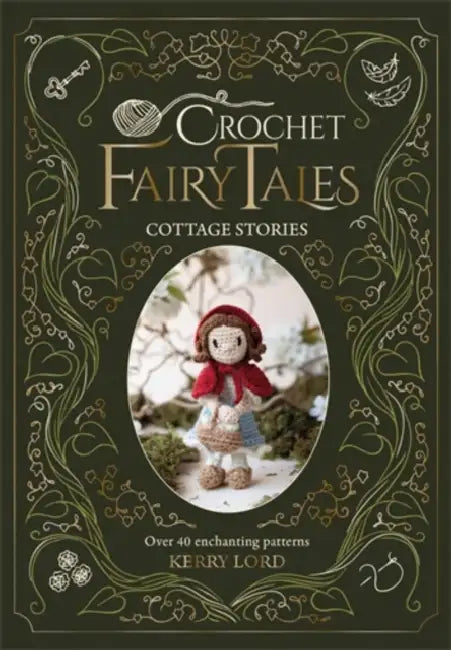 Crochet Fairy Tales: Cottage Stories: Over 40 Enchanting Patterns by Kerry Lord