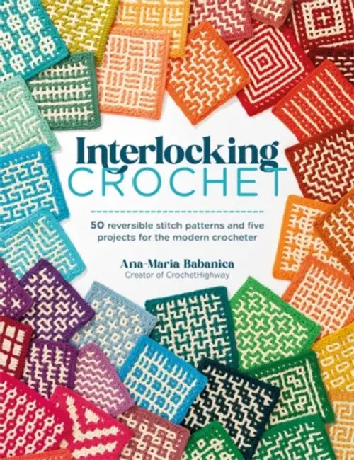 Interlocking Crochet: 50 Reversible Stitch Patterns and Five Projects for the Modern Crocheter by Ana-Maria Babanica