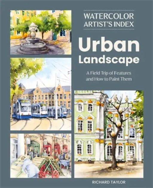 Watercolor Artist's Index of the Urban Landscape: A Field Trip of Features and How to Paint Them by Richard Taylor