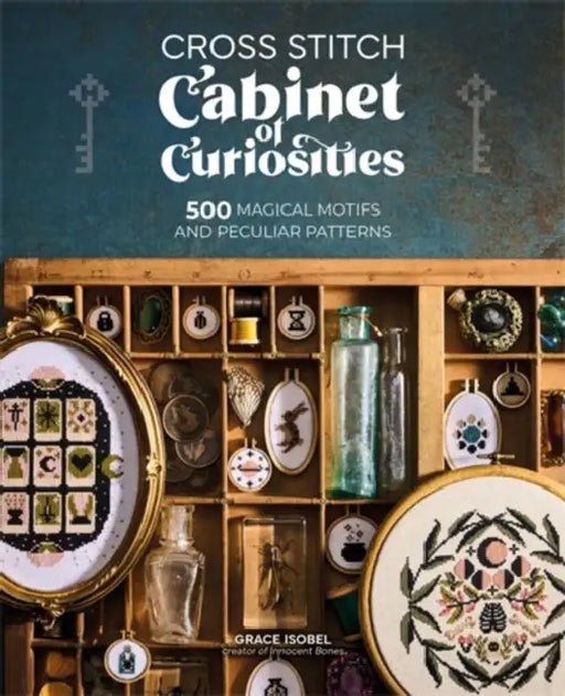Cross Stitch Cabinet of Curiosities: 500 Magical Motifs and Peculiar Patterns by Grace Isobel