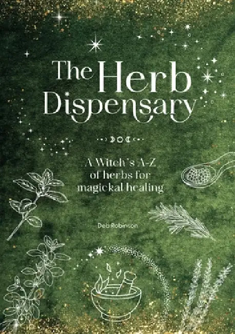 The Herb Dispensary: A Witch's A-Z of Herbs for Magickal Healing by Deb Robinson