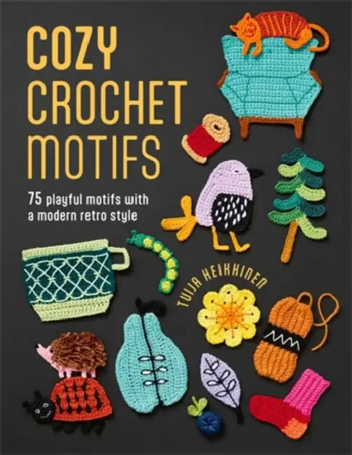 Cozy Crochet Motifs: 75 Playful Motifs with a Modern Retro Style by Tuija Heikkinen