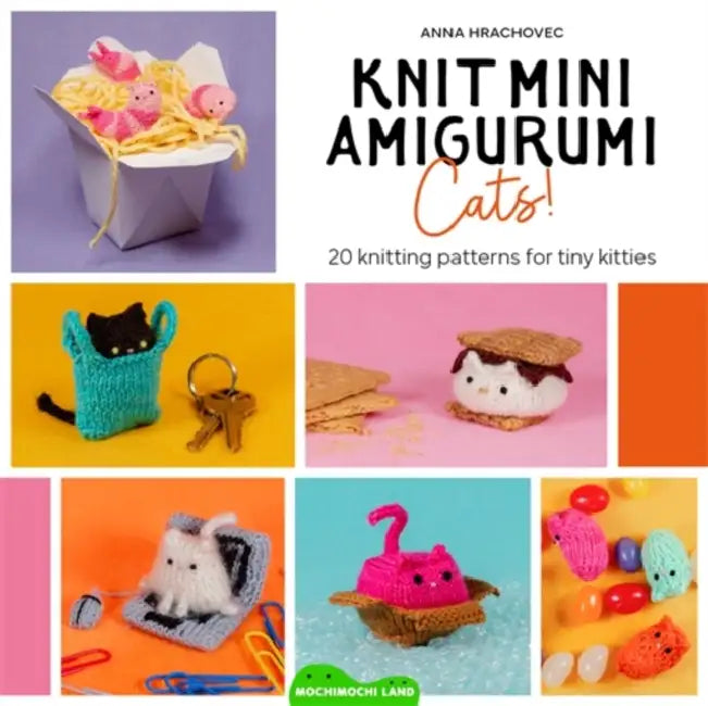 Knit Mini Amigurumi Cats!: 20 Knitting Patterns for Tiny Kitties by Anna Hrachovec