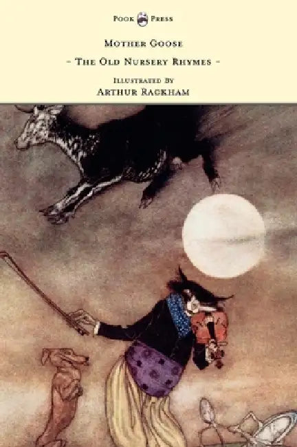 Mother Goose - The Old Nursery Rhymes - Illustrated by Arthur Rackham by Anon, Arthur Rackham