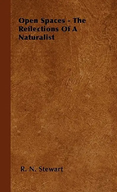 Open Spaces - The Reflections Of A Naturalist by R. N. Stewart