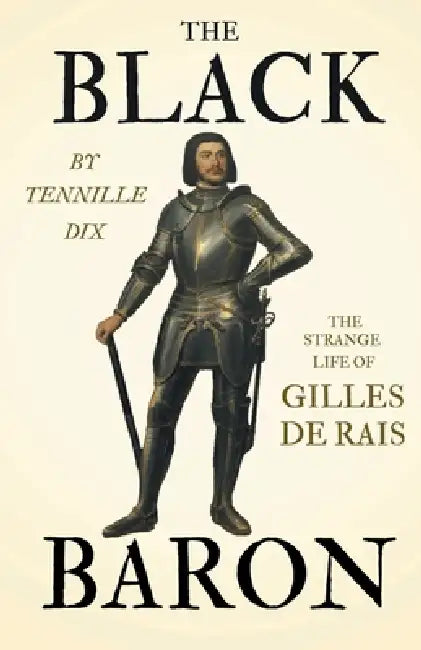 The Black Baron - The Strange Life of Gilles De Rais by Tennille Dix