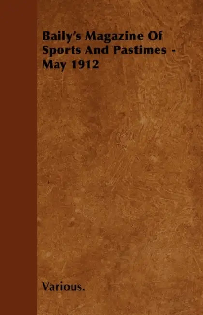 Baily's Magazine of Sports and Pastimes - May 1912 by Various