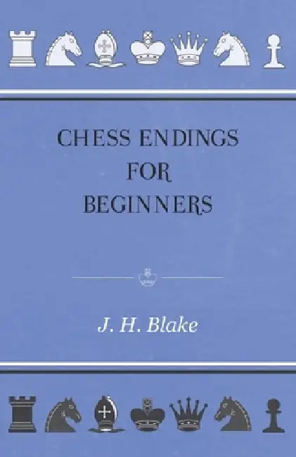 Chess Endings for Beginners by J. H. Blake