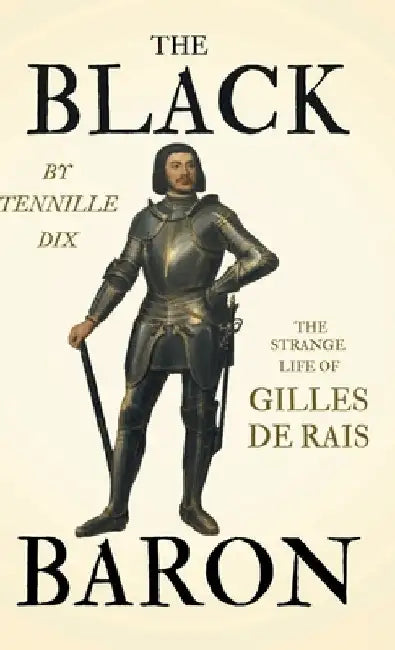 The Black Baron - The Strange Life of Gilles De Rais by Tennille Dix