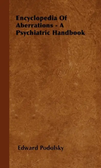 Encyclopedia Of Aberrations - A Psychiatric Handbook by Edward Podolsky