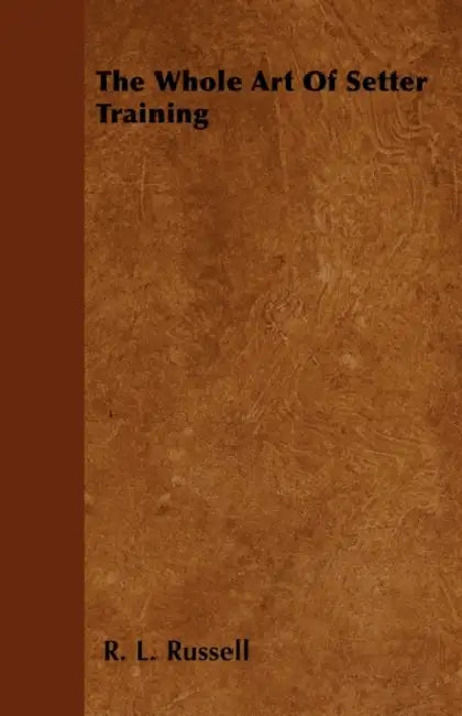 The Whole Art of Setter Training by R. L. Russell