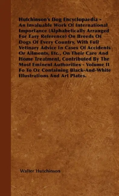 The Dog Encyclopaedia - An Invaluable Work of International Importance (Alphabetically Arranged for Easy Reference) on Breeds of Dogs of Every Country by Walter Hutchinson