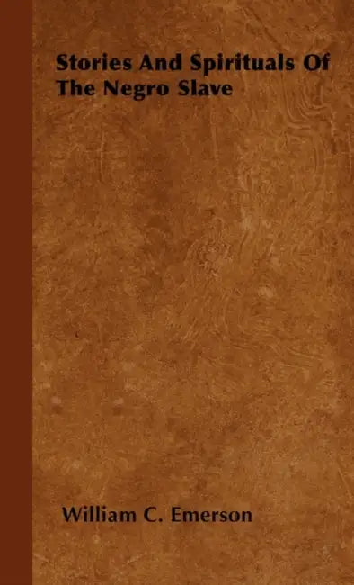 Stories And Spirituals Of The Negro Slave by William C. Emerson