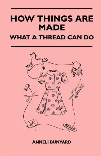 How Things Are Made - What a Thread Can Do by Anneli Bunyard