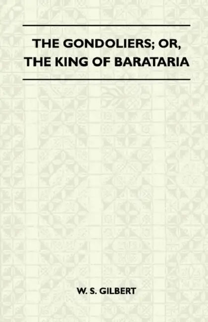 The Gondoliers; Or, the King of Barataria by William Schwenck Gilbert