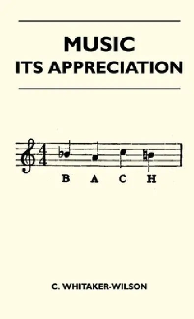Music - Its Appreciation by C. Whitaker-Wilson