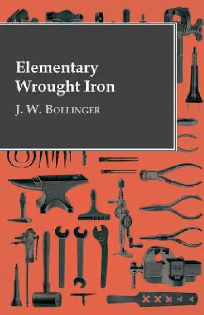 Elementary Wrought Iron by J. W. Bollinger