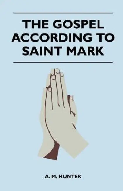 The Gospel According To Saint Mark by A. M. Hunter