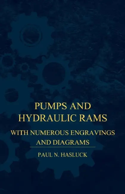 Pumps And Hydraulic Rams - With Numerous Engravings And Diagrams by Paul N. Hasluck
