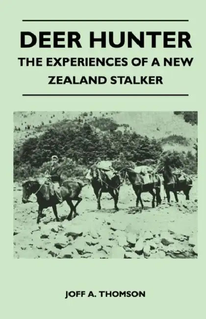 Deer Hunter - The Experiences of a New Zealand Stalker by Joff A. Thomson