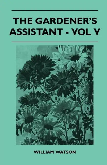 The Gardener's Assistant - Vol V by William Watson