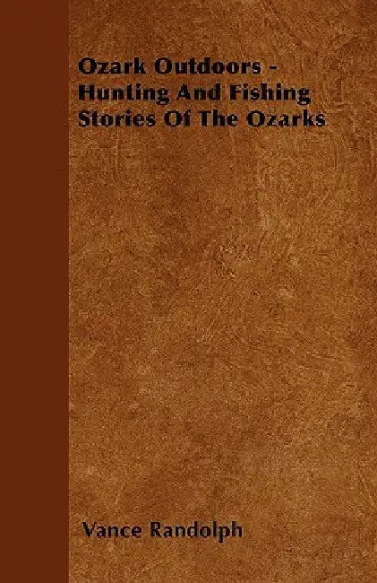 Ozark Outdoors - Hunting and Fishing Stories of the Ozarks by Vance Randolph