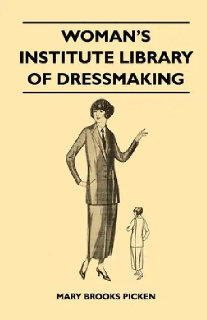 Woman's Institute Library of Dressmaking - Tailored Garments: Essentials of Tailoring, Tailored Buttonholes, Buttons, and Trimmings, Tailored Pockets, by Mary Brooks Picken