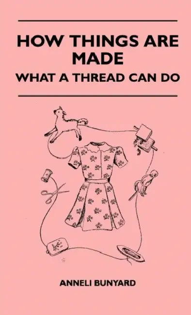 How Things Are Made - What a Thread Can Do by Anneli Bunyard