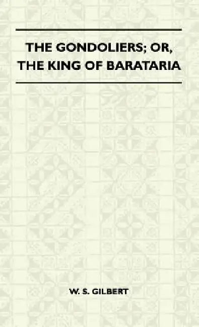 The Gondoliers; Or, the King of Barataria by William Schwenck Gilbert