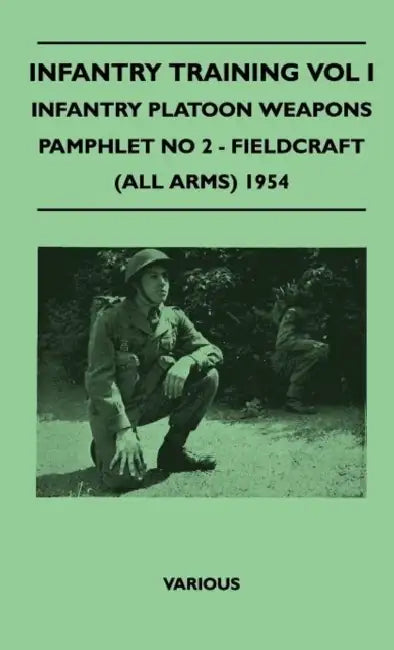 Infantry Training Vol I - Infantry Platoon Weapons - Pamphlet No 2 - Fieldcraft (All Arms) 1954 by Various