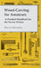Wood-Carving for Amateurs - A Practical Handbook for the Novice Worker by David Denning