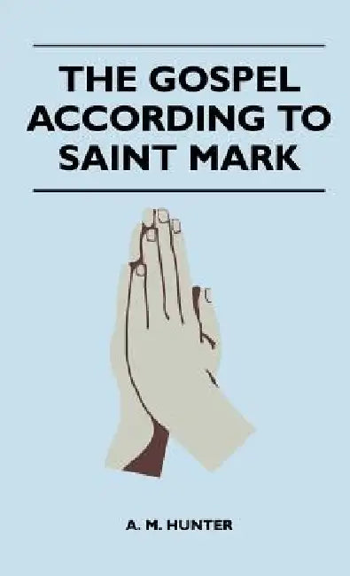 The Gospel According To Saint Mark by A. M. Hunter