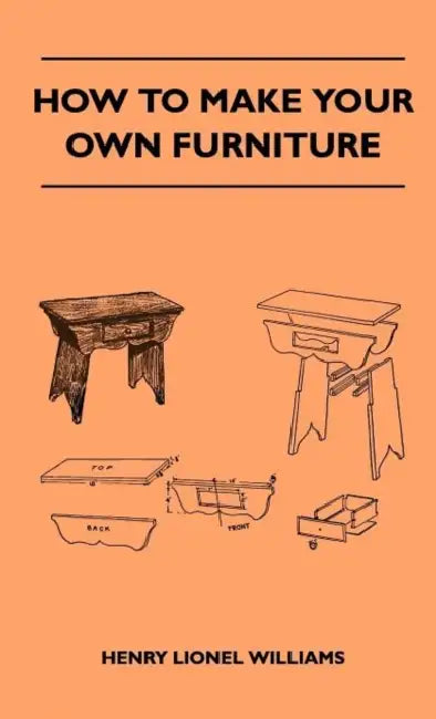 How To Make Your Own Furniture by Henry Lionel Williams