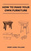 How To Make Your Own Furniture by Henry Lionel Williams