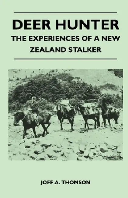 Deer Hunter - The Experiences of a New Zealand Stalker by Joff A. Thomson