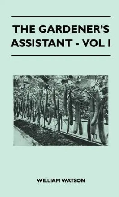 The Gardener's Assistant - Vol I by William Watson