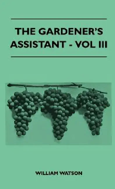 The Gardener's Assistant - Vol III by William Watson