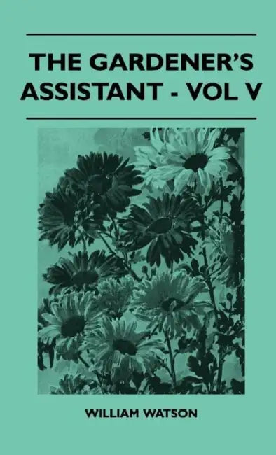 The Gardener's Assistant - Vol V by William Watson