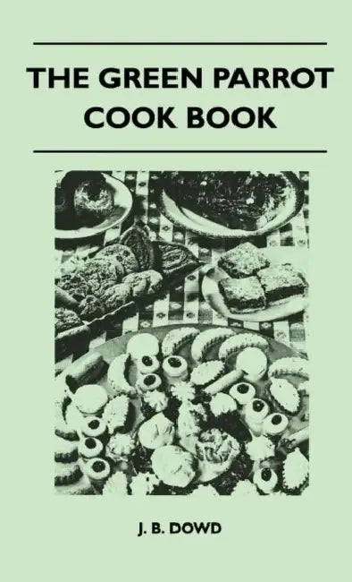 The Green Parrot Cook Book by J. B. Dowd