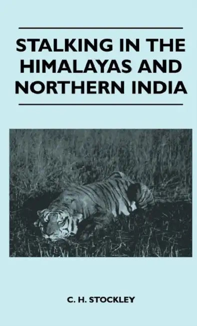 Stalking In The Himalayas And Northern India by C. H. Stockley
