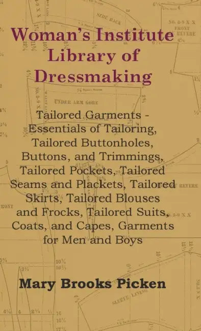 Woman's Institute Library Of Dressmaking - Tailored Garments - Essentials Of Tailoring, Tailored Buttonholes, Buttons, And Trimmings, Tailored Pockets by Mary Brooks Picken