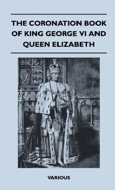 The Coronation Book of King George VI and Queen Elizabeth by Various