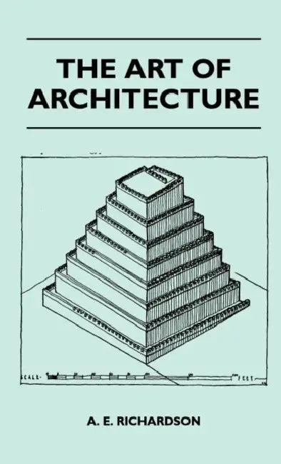 The Art Of Architecture by A E Richardson