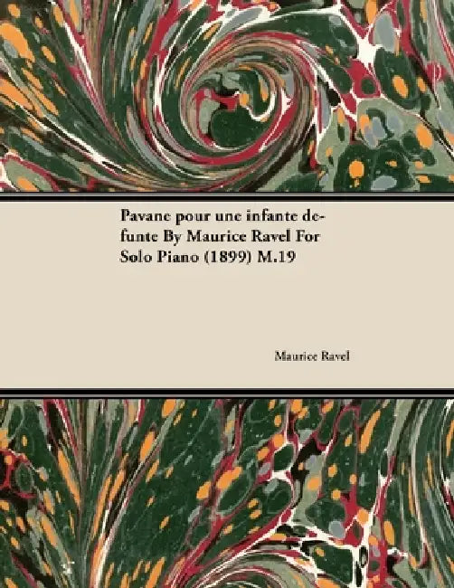 Pavane Pour Une Infante Défunte by Maurice Ravel for Solo Piano (1899) M.19 by Maurice Ravel