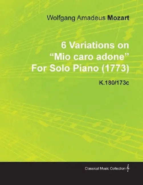 6 Variations on Mio Caro Adone by Wolfgang Amadeus Mozart for Solo Piano (1773) K.180/173c by Wolfgang Amadeus Mozart