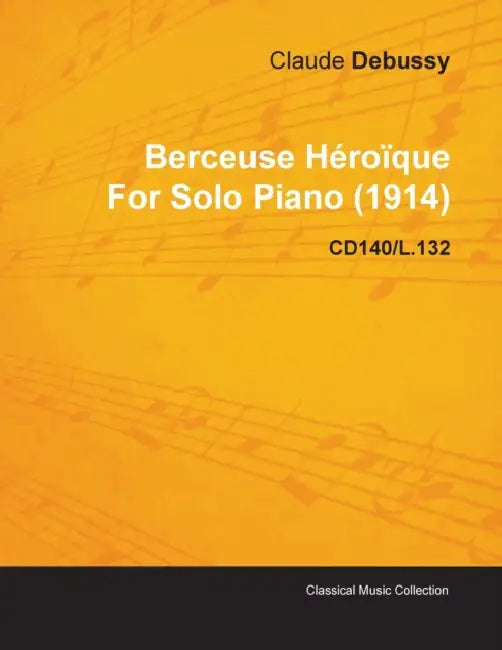 Berceuse Hã(c)Roïque by Claude Debussy for Solo Piano (1914) Cd140/L.132 by Claude Debussy