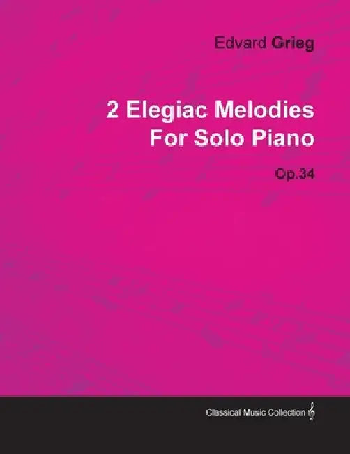 2 Elegiac Melodies by Edvard Grieg for Solo Piano Op.34 by Edvard Grieg