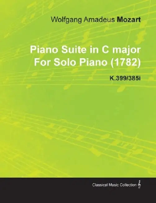 Piano Suite in C Major by Wolfgang Amadeus Mozart for Solo Piano (1782) K.399/385i by Wolfgang Amadeus Mozart